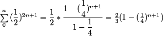 \sum_{0}^{n}{(\dfrac{1}{2})^{2n+1}} = \dfrac{1}{2}* \dfrac{1 - (\dfrac{1}{4})^{n+1}}{1 - \dfrac{1}{4}} = \frac{2}{3} (1 - (\frac{1}{4})^{n+1})